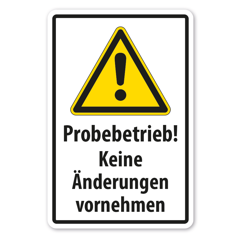 Warnschild Probebetrieb - Keine Änderungen vornehmen