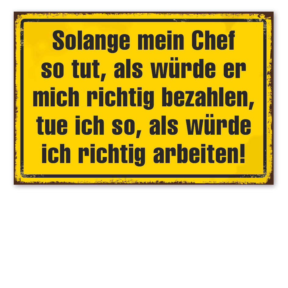 Retro Schild Solange mein Chef so tut, als würde er mich richtig bezahlen, tue ich so, als würde ich richtig arbeiten