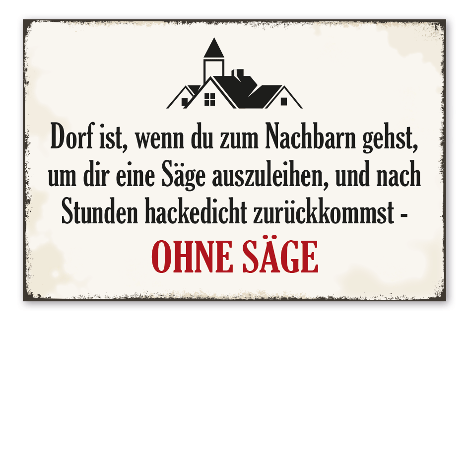 Retro Schild Dorf ist, wenn du zum Nachbarn gehst, um dir eine Säge auszuleihen, und nach Stunden hackedicht zurückkommst – ohne Säge – Dorfschild
