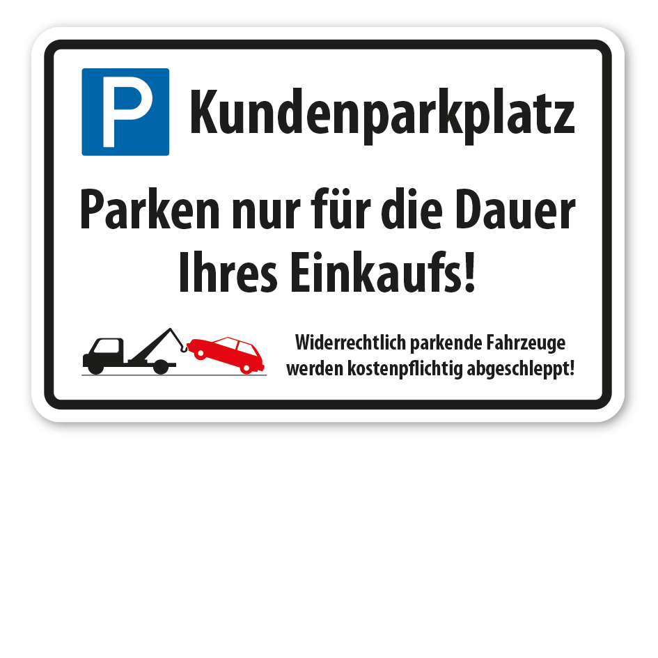 Parkplatzschild Kundenparkplatz - Parken nur für die Dauer Ihres Einkaufs – Abschlepphinweis für Falschparker