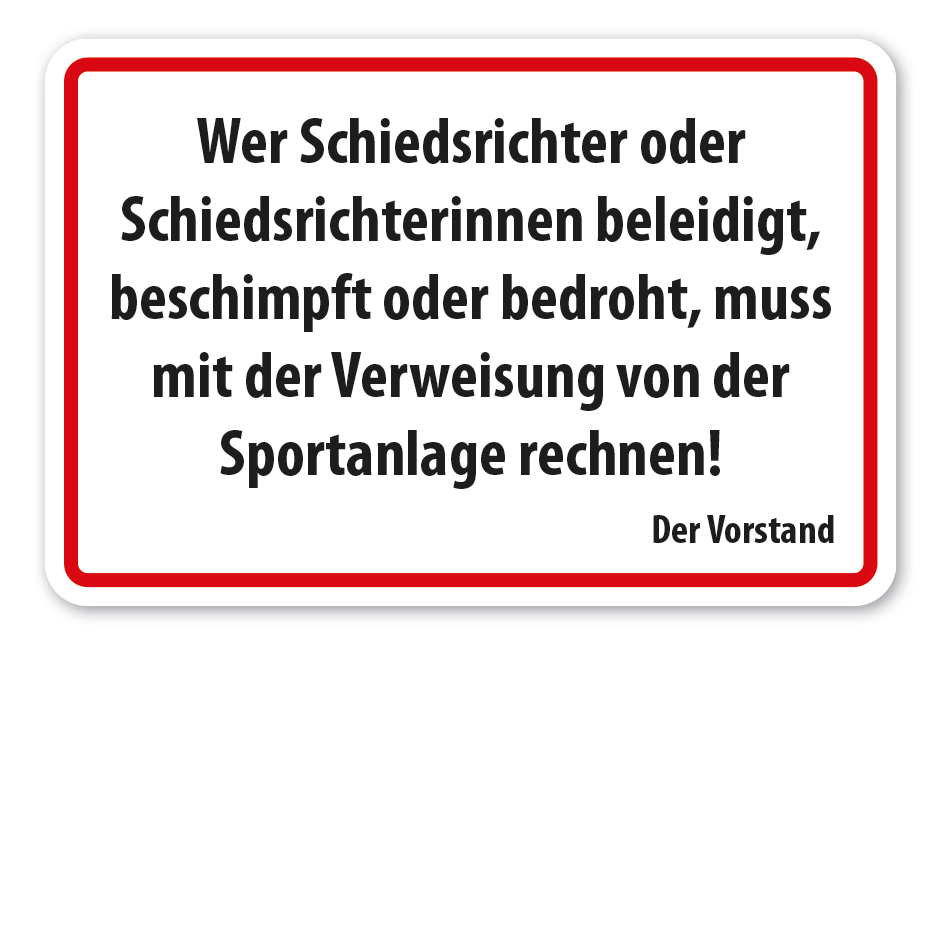Hinweisschild Wer Schiedsrichter oder Schiedsrichterinnen beleidigt, beschimpft oder bedroht, muss mit der Verweisung von der Sportanlage rechnen