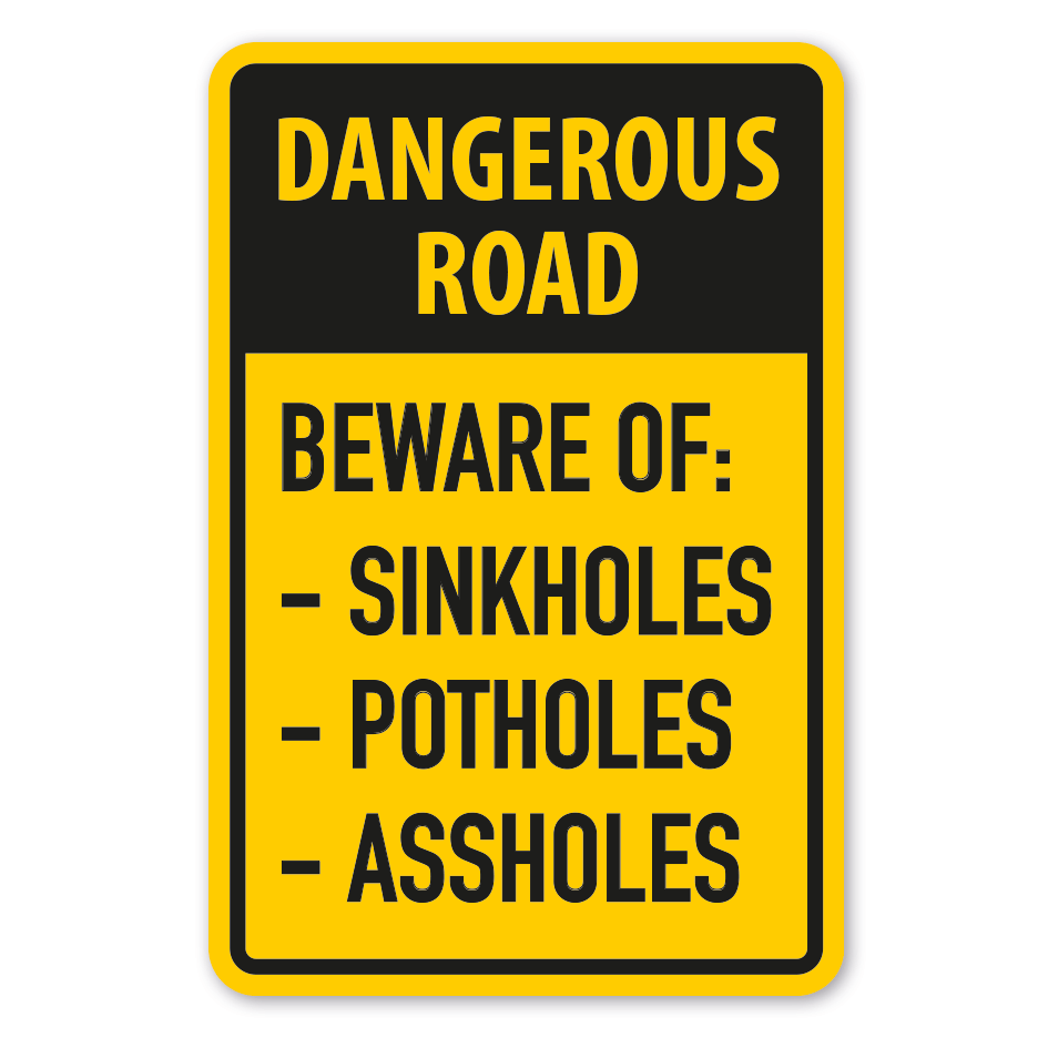 Schild Dangerous road - Beware of sinkholes, potholes, assholes