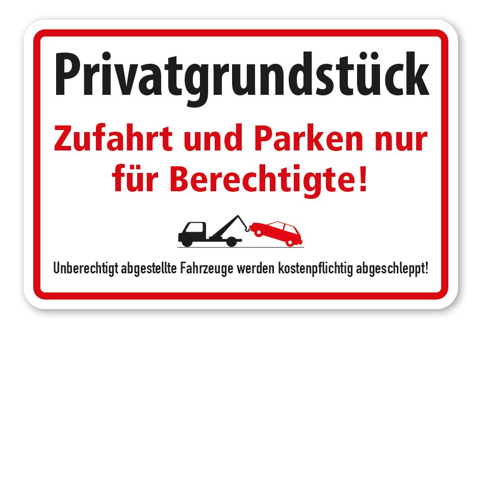 Schild Privatgrundstück - Zufahrt und Parken nur für Berechtigte - Unberechtigt abgestellte Fahrzeuge werden kostenpflichtig abgeschleppt
