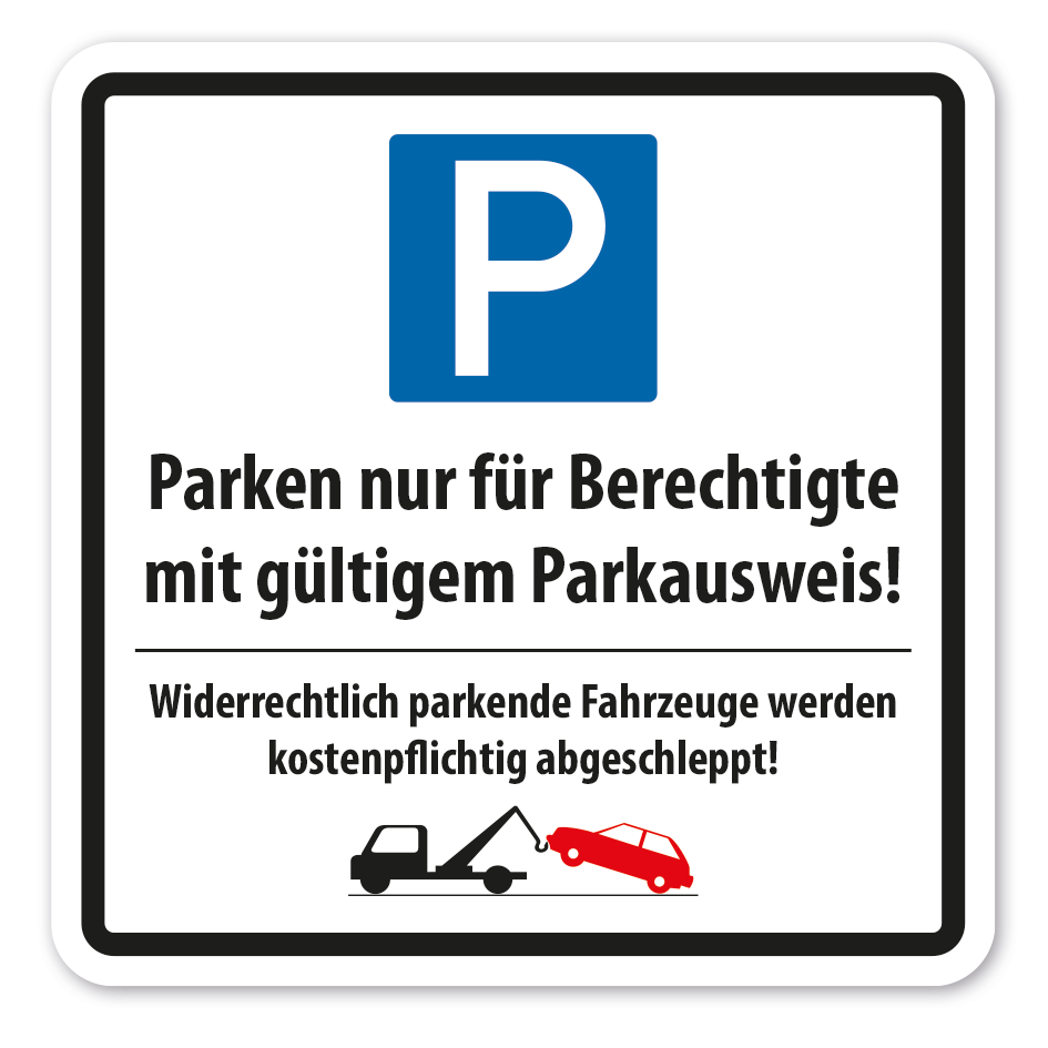 Parkplatzschild Parken nur für Berechtigte mit gültigem Parkausweis - Widerrechtlich parkende Fahrzeuge werden kostenpflichtig abgeschleppt