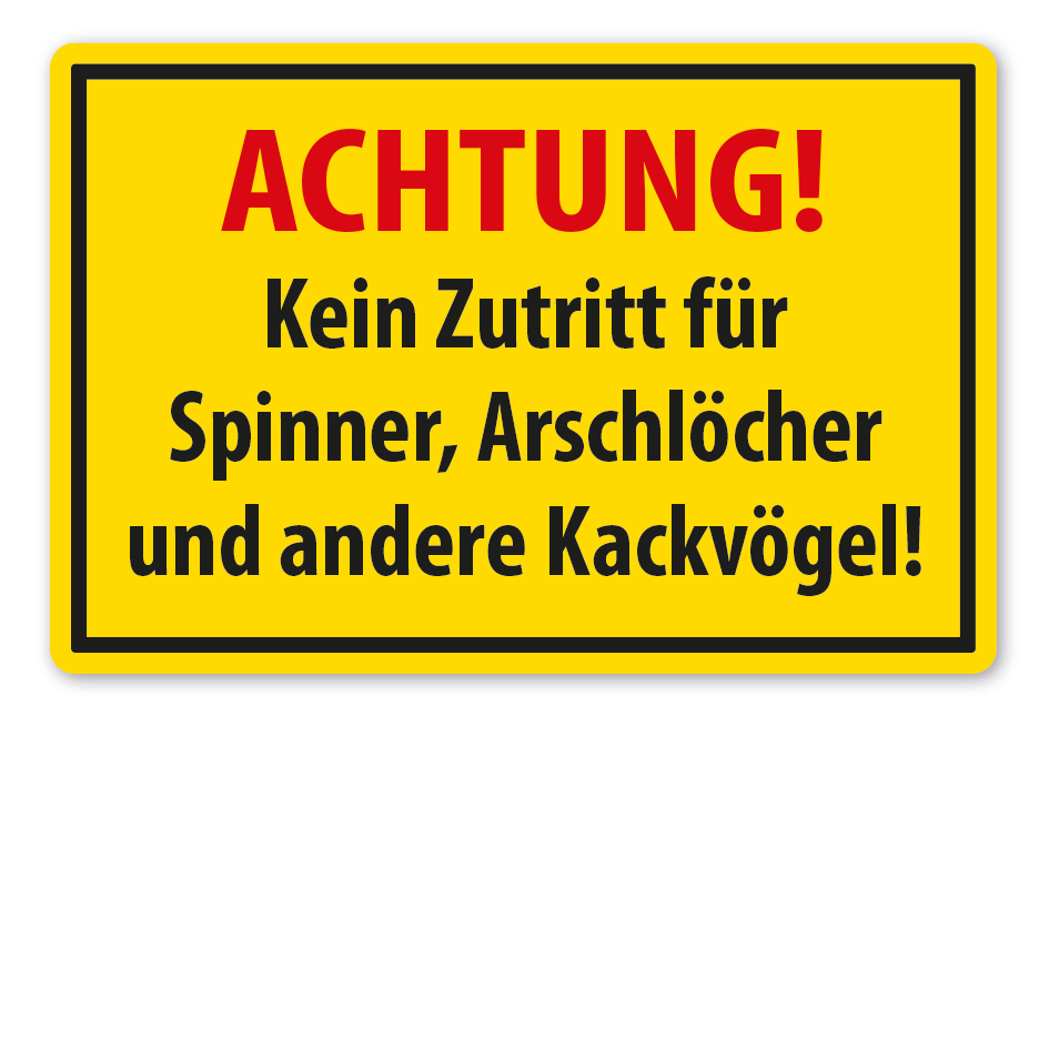 Schild Achtung - Kein Zutritt für Spinner, Arschlöcher und andere Kackvögel