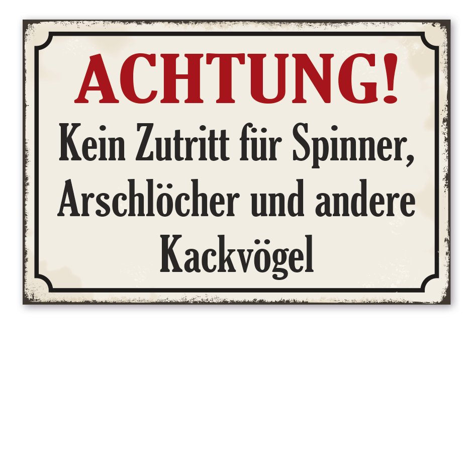 Retro Schild Achtung - Kein Zutritt für Spinner, Arschlöcher und andere Kackvögel