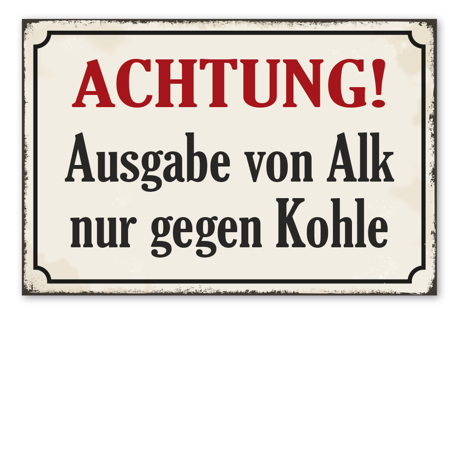 Retro Schild Achtung - Ausgabe von Alk nur gegen Kohle
