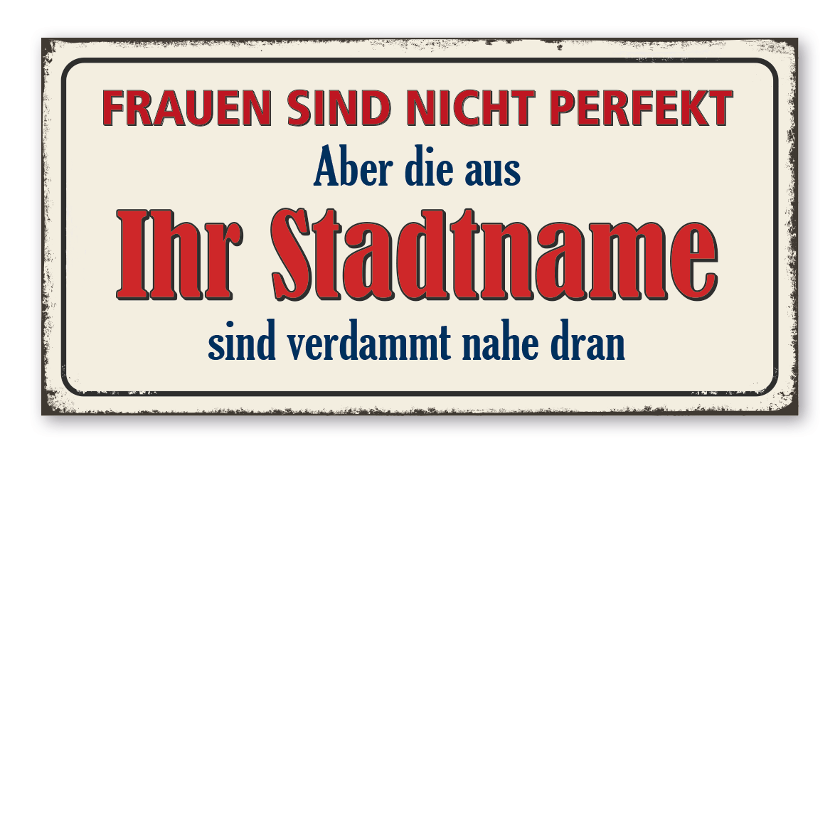 Retroschild / Vintage-Textschild Frauen sind nicht perfekt. Aber die aus – Ihr Stadtname – sind verdammt nahe dran