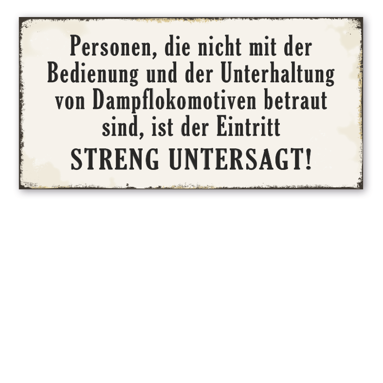 Retro Schild Personen, die nicht mit der Bedienung und der Unterhaltung von Dampflokomotiven betraut sind, ist der Eintritt streng untersagt