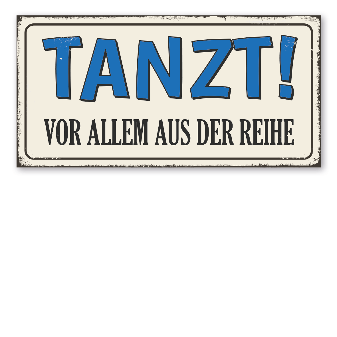 Retroschild / Vintage-Spruchschild Tanzt! – Vor allem aus der Reihe