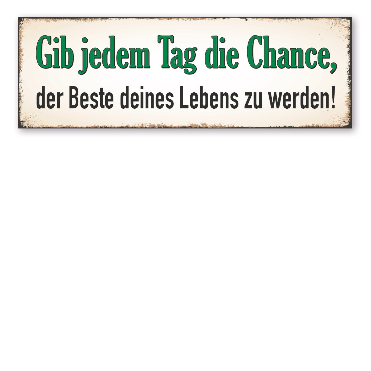 Retroschild / Vintage-Schild Gib jedem Tag die Chance, der Beste deines Lebens zu werden