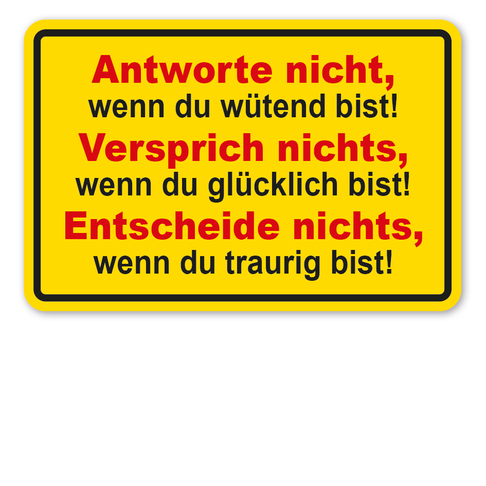 Fun-Schild Antworte nicht, wenn du wütend bist - Versprich nichts, wenn du glücklich bist - Entscheide nichts, wenn du traurig bist