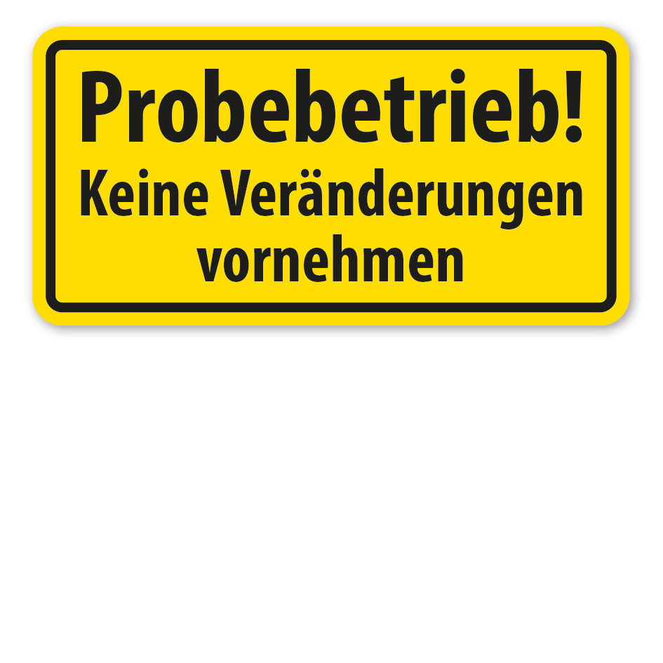Hinweisschild Probebetrieb - Keine Veränderungen vornehmen
