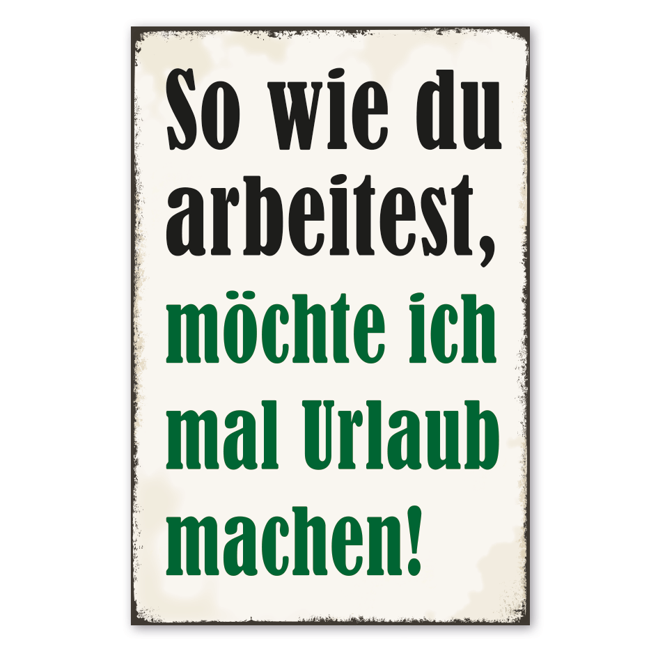 Retro Schild So wie du arbeitest, möchte ich mal Urlaub machen