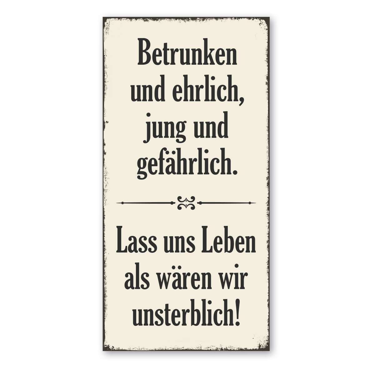 Retro Schild / Vintage Schild Betrunken und ehrlich, jung und gefährlich. Lass uns leben als wären wir unsterblich!