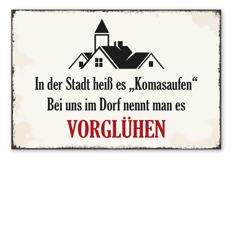 Retro Schild In der Stadt heißt es Komasaufen - Bei uns im Dorf nennt man es VORGLÜHEN