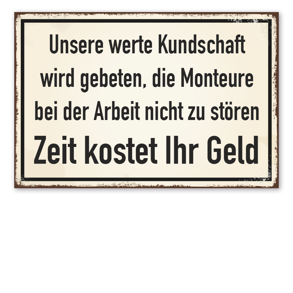 Retroschild Unsere werte Kundschaft wird gebeten, die Monteure bei der Arbeit nicht zu stören - Zeit kostet Ihr Geld