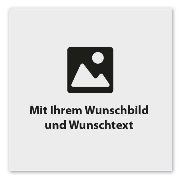 Individuelles Schild mit Ihrem Wunschbild und Wunschtext - quadratisch