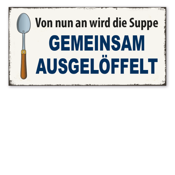 Retro Schild Von nun an wird die Suppe gemeinsam ausgelöffelt