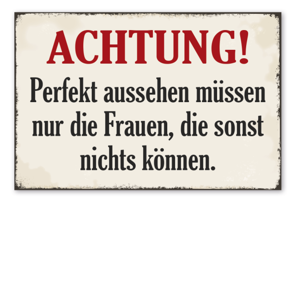 Retro Schild Achtung - Perfekt aussehen müssen nur die Frauen, die sonst nichts können