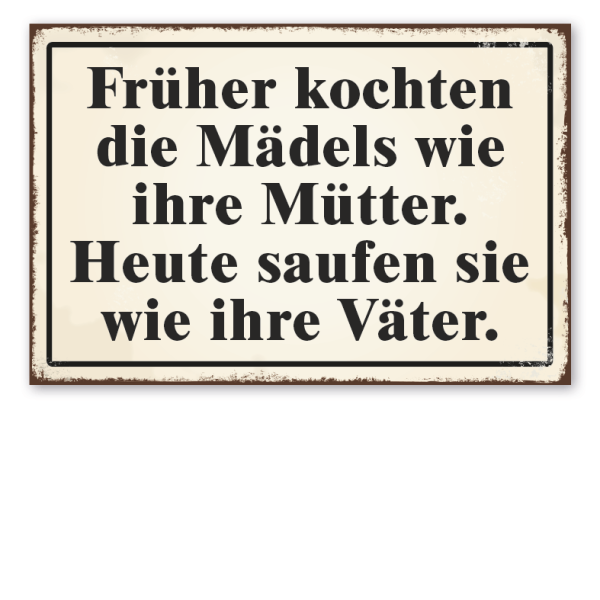 Retro Schild Früher kochten die Mädels wie ihre Mütter - Heute saufen sie wie ihre Väter