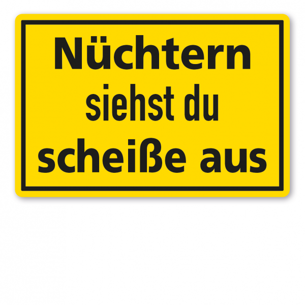 Fun-Schild Nüchtern siehst du scheiße aus