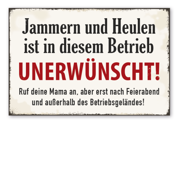 Retro Schild Jammern und Heulen ist in diesem Betrieb unerwünscht. Ruf deine Mama an, aber erst nach Feierabend und außerhalb des Betriebsgeländes