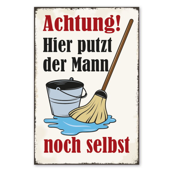 Retro Schild Achtung - Hier putzt der Mann noch selbst