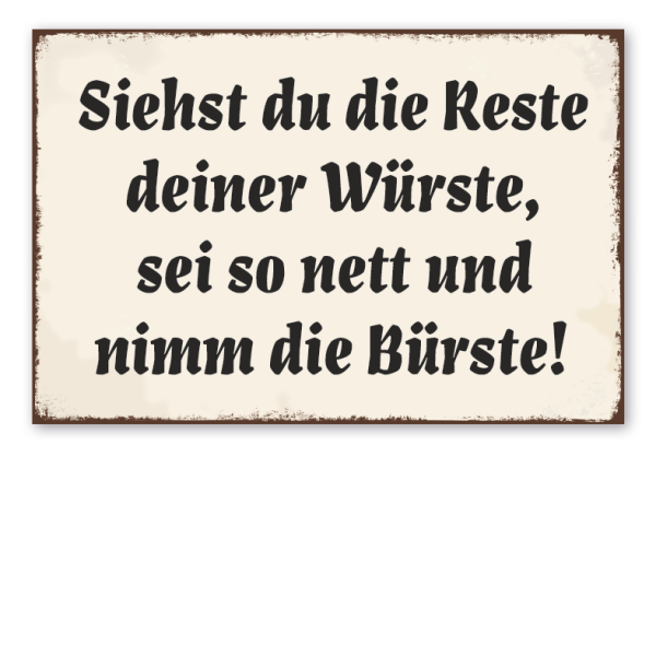 Retro Schild Siehst du die Reste deiner Würste, sei so nett und nimm die Bürste