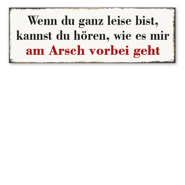 Retroschild Wenn du ganz leise bist, kannst du hören, wie es mir am Arsch vorbei geht