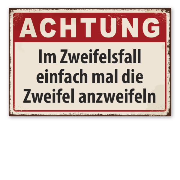 Retro Schild Achtung - Im Zweifelsfall einfach mal die Zweifel anzweifeln