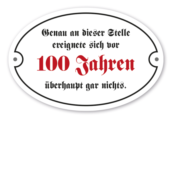 Schild im altdeutschen Stil - Genau an dieser Stelle ereignete sich vor 100 Jahren überhaupt gar nichts – ovale Ausführung mit 2 Löchern