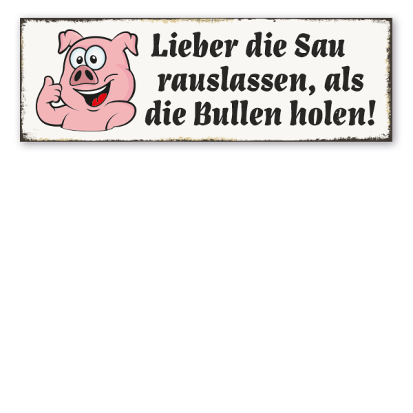 Retroschild Lieber die Sau rauslassen als die Bullen holen