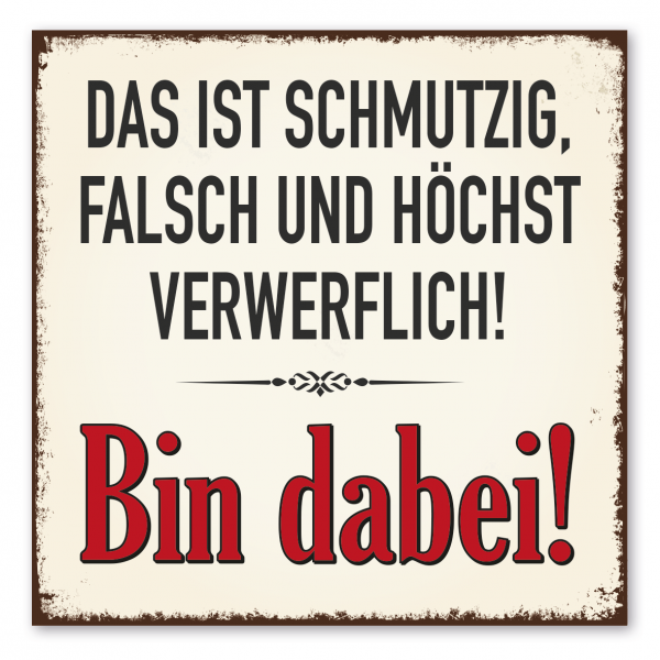 Retroschild Spruchschild Das ist schmutzig, falsch und höchst verwerflich – Bin dabei