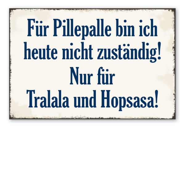 Retro Schild Für Pillepalle bin ich heute nicht zuständig - Nur für Tralala und Hopsasa