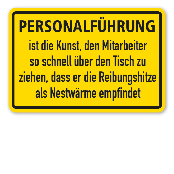 Fun-Schild Personalführung ist die Kunst, den Mitarbeiter so schnell über den Tisch zu ziehen, dass er die Reibungshitze als Nestwärme empfindet