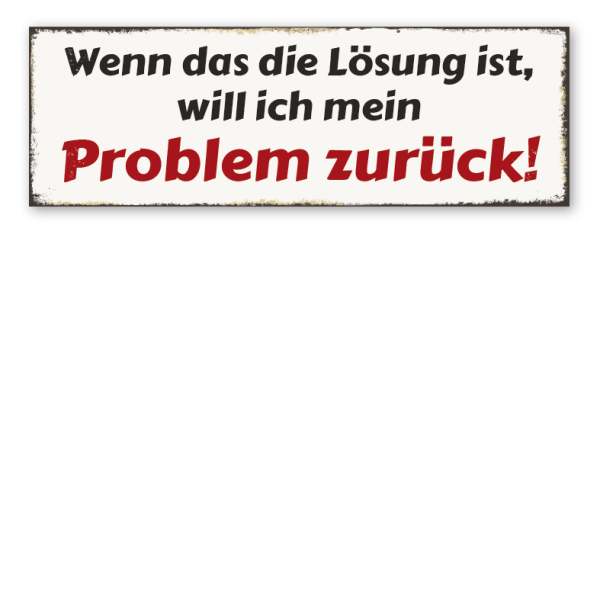 Retroschild Wenn das die Lösung ist, will ich mein Problem zurück