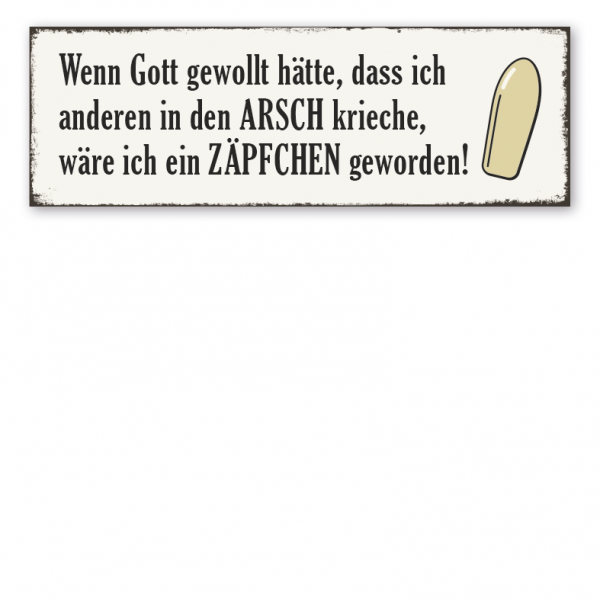 Retro Schild Wenn Gott gewollt hätte, dass ich anderen in den Arsch krieche, wäre ich ein Zäpfchen geworden