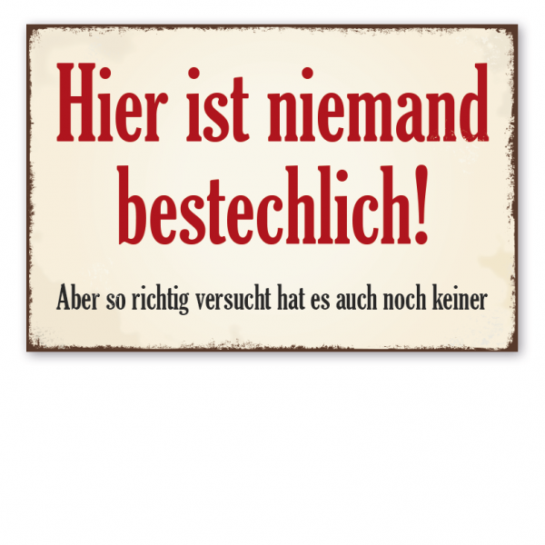 Retro Schild Hier ist niemand bestechlich! Aber so richtig versucht hat es auch noch keiner