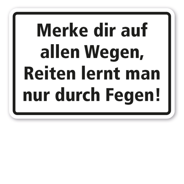 Hinweisschild Merke dir auf allen Wegen, Reiten lernt man nur durch Fegen