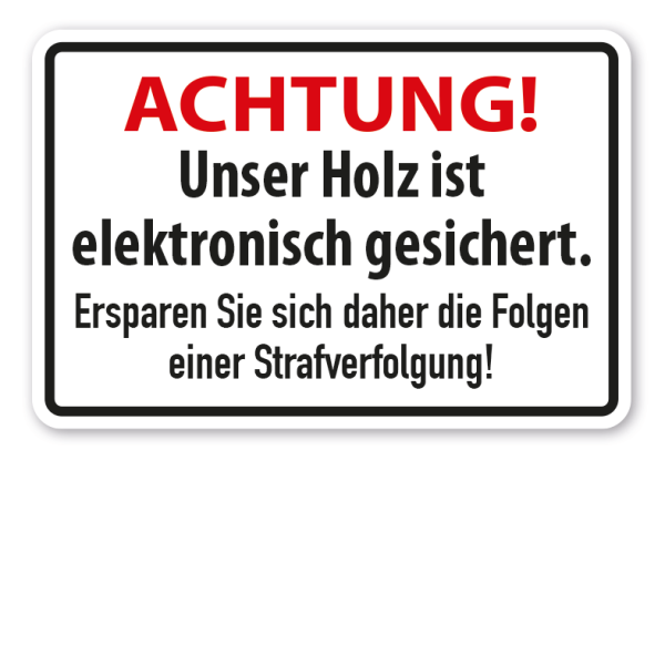 Hinweisschild Achtung - Unser Holz ist elektronisch gesichert. Ersparen Sie sich daher die Folgen einer Strafverfolgung