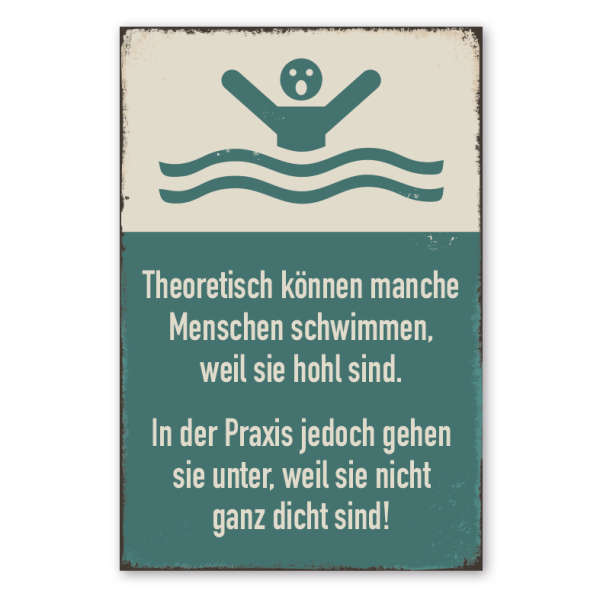 Retro Schild Theoretisch können manche Menschen schwimmen, weil sie hohl sind. In der Praxis jedoch gehen sie unter, weil sie nicht ganz dicht sind