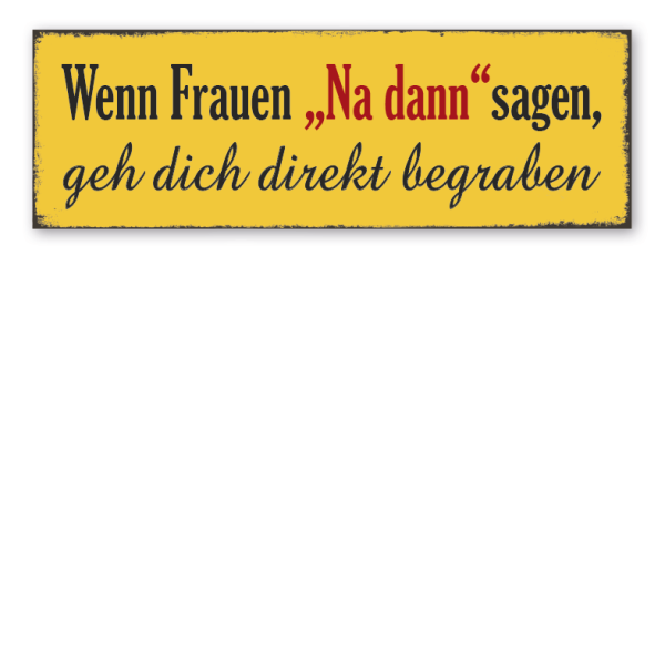 Retro Schild Wenn Frauen "Na dann" sagen, geh dich direkt begraben