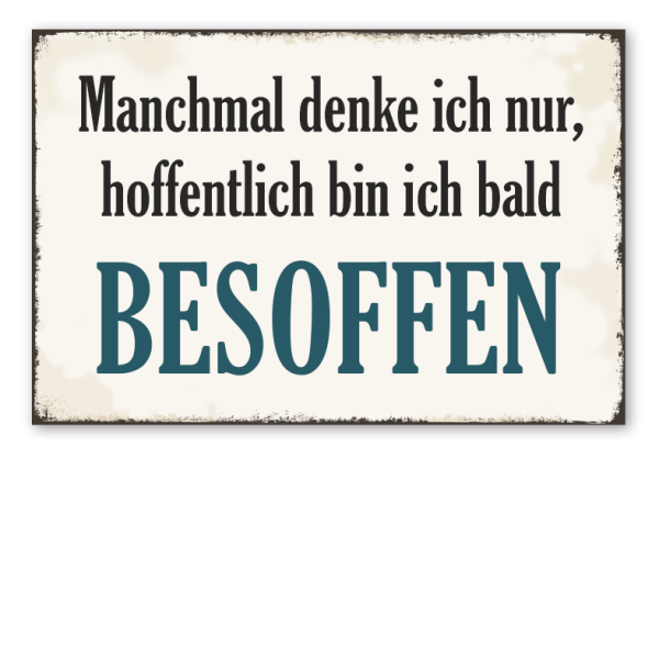 Retro Schild Manchmal denke ich nur, hoffentlich bin ich bald besoffen