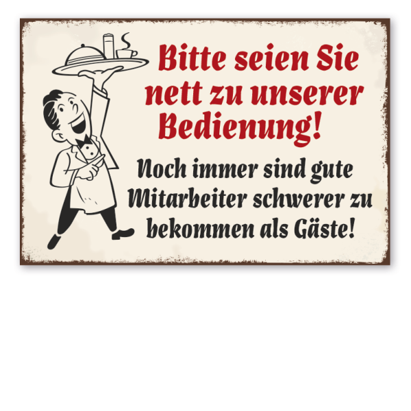 Retro Schild Bitte seien Sie nett zu unserer Bedienung! Noch immer sind gute Mitarbeiter schwerer zu bekommen als Gäste