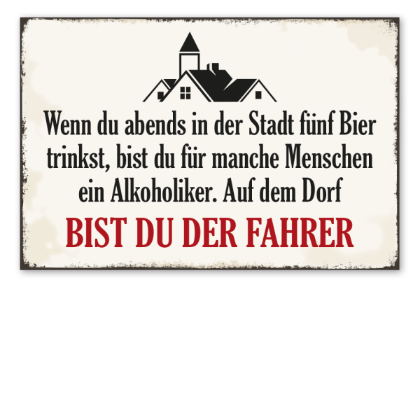 Retro Schild Wenn du abends in der Stadt fünf Bier trinkst, bist du für manche Menschen ein Alkoholiker. Auf dem Dorf bist du der Fahrer – Dorfschild