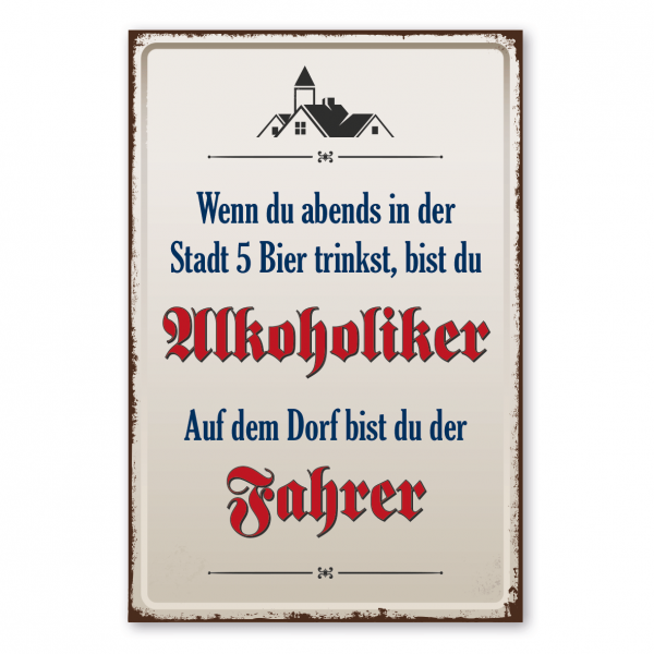 Dorfschild im Retro Style - Dorfschild - Wenn du abends in der Stadt 5 Bier trinkst, bist du Alkoholiker. Auf dem Dorf bist du der Fahrer