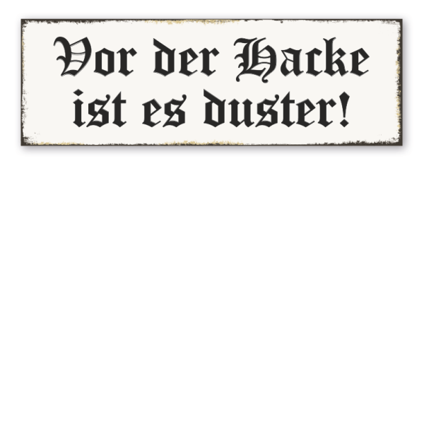 Schild Vor der Hacke ist es duster