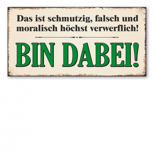 Retro Schild Das ist schmutzig, falsch und moralisch höchst verwerflich – Bin dabei