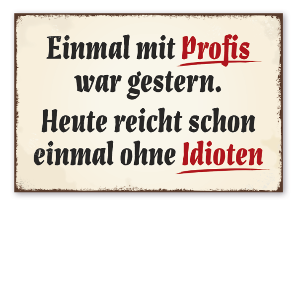 Retro Schild Einmal mit Profis war gestern. Heute reicht schon einmal ohne Idioten